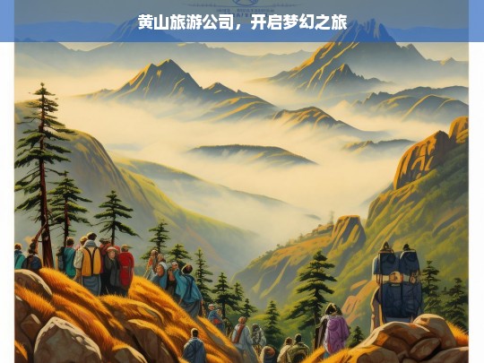 黄山旅游公司，开启梦幻之旅，黄山旅游公司，梦幻之旅启程-第1张图片-西藏旅游网