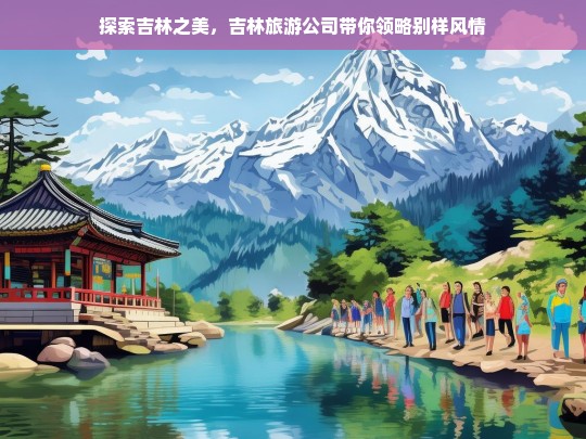 探索吉林之美，吉林旅游公司带你领略别样风情，吉林之美等你来领略-第1张图片-西藏旅游网