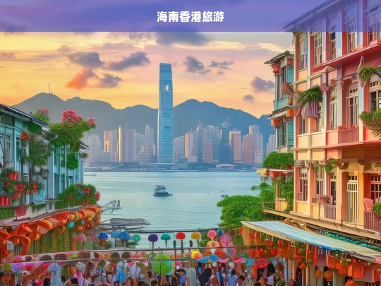 海南与香港双城旅游指南，探索热带风情与都市魅力-第1张图片-西藏旅游网