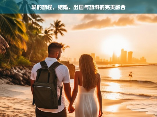 爱的旅程，结婚、出国与旅游的完美融合，爱的融合之旅，结婚、出国与旅游-第1张图片-西藏旅游网