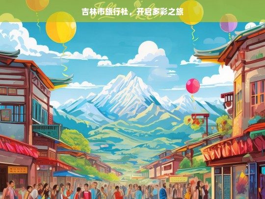 吉林市旅行社，开启多彩之旅，吉林市旅行社，多彩之旅启程-第1张图片-西藏旅游网