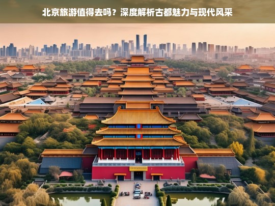 北京旅游必去理由，古都魅力与现代风采的完美融合-第1张图片-西藏旅游网