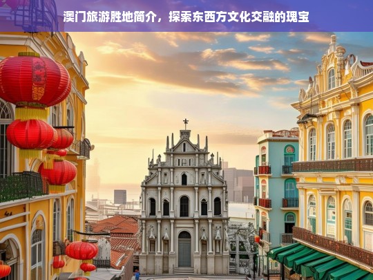 澳门，东西方文化交融的瑰宝，探索独特旅游胜地-第1张图片-西藏旅游网