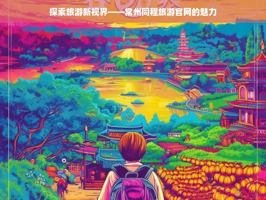 探索旅游新视界——常州同程旅游官网的魅力，常州同程旅游官网，探索旅游新视界的魅力平台-第1张图片-西藏旅游网