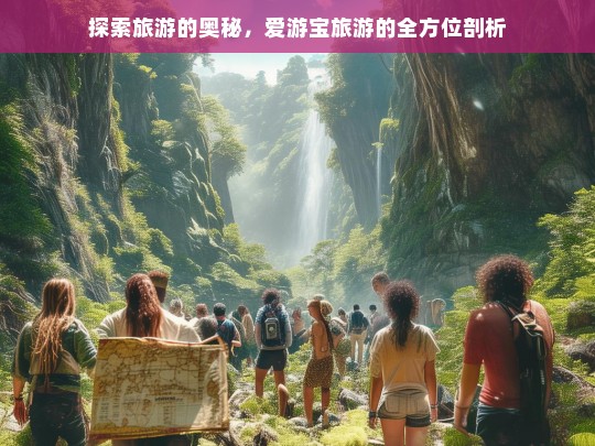 探索旅游的奥秘，爱游宝旅游的全方位剖析，爱游宝旅游的奥秘剖析-第1张图片-西藏旅游网